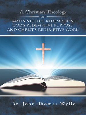 cover image of A Christian Theology on Man's Need of Redemption, God's Redemptive Purpose, and Christ's Redemptive Work